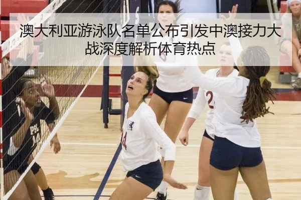 澳大利亚游泳队名单公布引发中澳接力大战深度解析体育热点